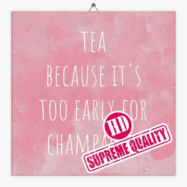 Tegeltje voor vrouw met de tekst Tea because it's to early for champagne