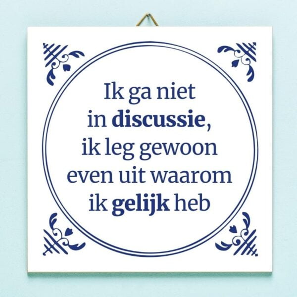 Tegeltjeswijsheid met de tekst Ik ga niet in discussie, ik leg gewoon even uit waarom ik gelijk heb