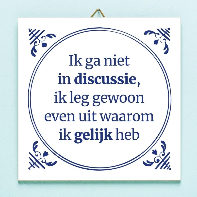 Tegeltjeswijsheid met de tekst Ik ga niet in discussie, ik leg gewoon even uit waarom ik gelijk heb